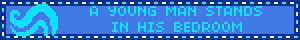 [Homestuck Breath symbol. "A young man stands in his bedroom"]